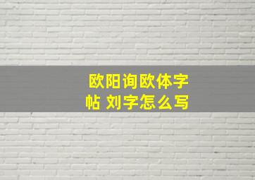 欧阳询欧体字帖 刘字怎么写